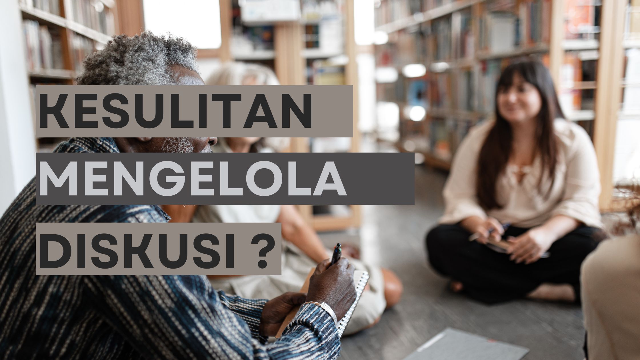 Kesulitan Mengelola Diskusi Kelompok ? Ikuti Tips Berikut !